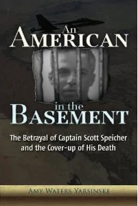 An American in the Basement - The Betrayal of Captain Scott Speicher and the Cover-up of his Death by Amy Waters Yarsinske